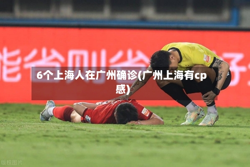 6个上海人在广州确诊(广州上海有cp感)-第2张图片