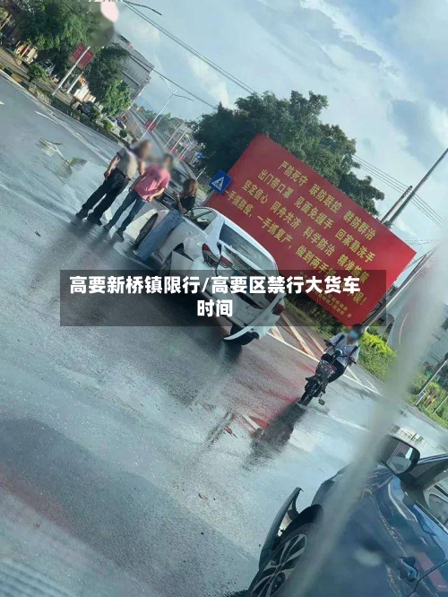高要新桥镇限行/高要区禁行大货车时间