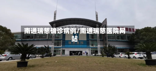 南通瑞慈确诊病例/南通瑞慈医院网站-第3张图片