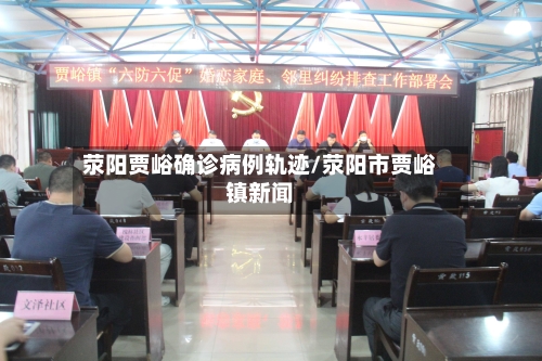 荥阳贾峪确诊病例轨迹/荥阳市贾峪镇新闻-第2张图片