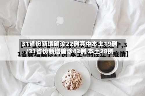 31省份新增确诊22例其中本土19例/31省份新增确诊43例 本土28例