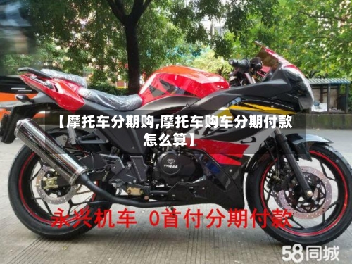 【摩托车分期购,摩托车购车分期付款怎么算】-第3张图片