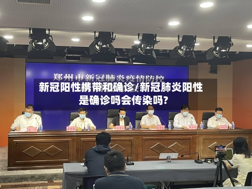 新冠阳性携带和确诊/新冠肺炎阳性是确诊吗会传染吗?