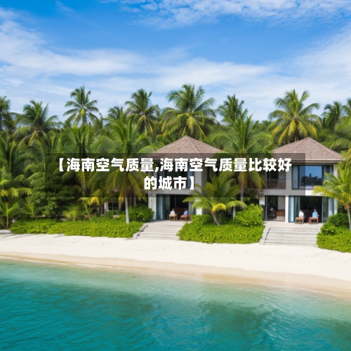 【海南空气质量,海南空气质量比较好的城市】-第2张图片
