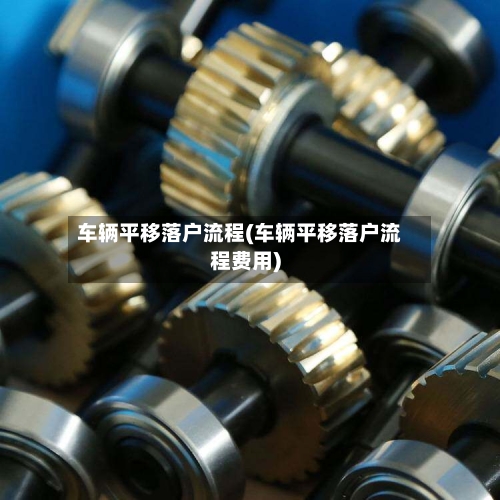 车辆平移落户流程(车辆平移落户流程费用)-第2张图片