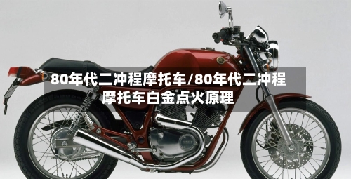 80年代二冲程摩托车/80年代二冲程摩托车白金点火原理