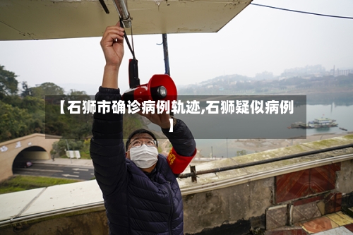 【石狮市确诊病例轨迹,石狮疑似病例】-第2张图片