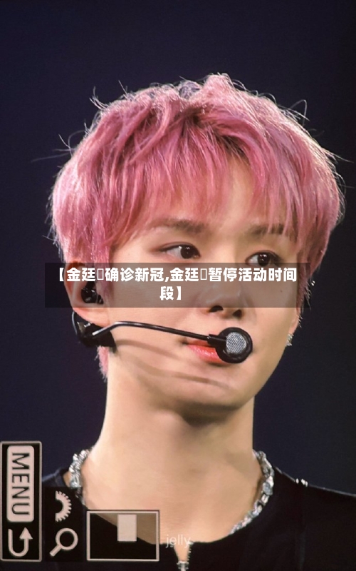 【金廷祐确诊新冠,金廷祐暂停活动时间段】