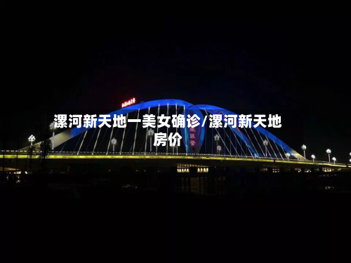 漯河新天地一美女确诊/漯河新天地房价-第2张图片