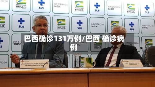 巴西确诊131万例/巴西 确诊病例