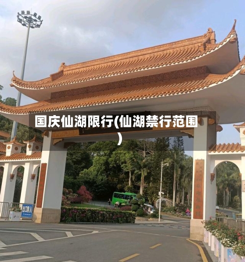 国庆仙湖限行(仙湖禁行范围)-第2张图片